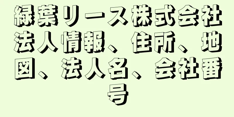 緑葉リース株式会社法人情報、住所、地図、法人名、会社番号