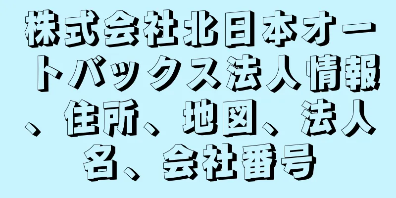 株式会社北日本オートバックス法人情報、住所、地図、法人名、会社番号