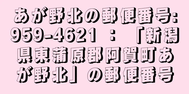 あが野北の郵便番号:959-4621 ： 「新潟県東蒲原郡阿賀町あが野北」の郵便番号