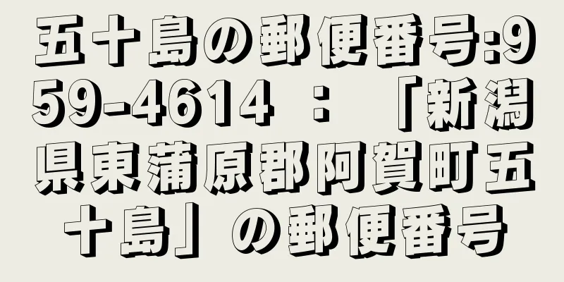 五十島の郵便番号:959-4614 ： 「新潟県東蒲原郡阿賀町五十島」の郵便番号