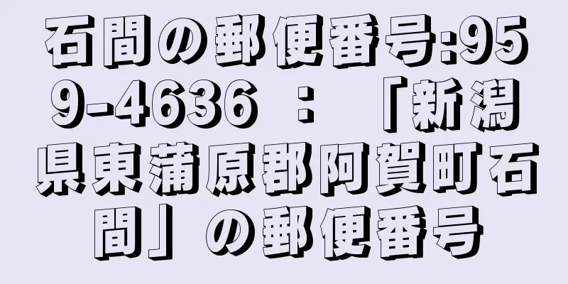 石間の郵便番号:959-4636 ： 「新潟県東蒲原郡阿賀町石間」の郵便番号