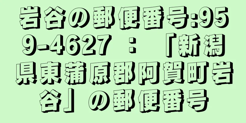 岩谷の郵便番号:959-4627 ： 「新潟県東蒲原郡阿賀町岩谷」の郵便番号