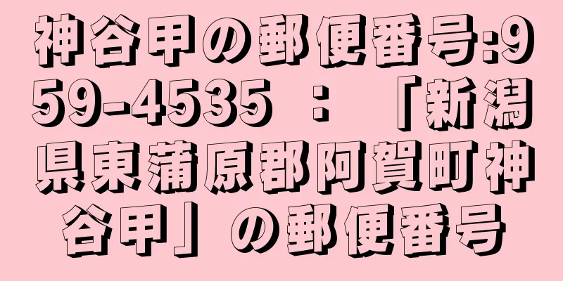 神谷甲の郵便番号:959-4535 ： 「新潟県東蒲原郡阿賀町神谷甲」の郵便番号