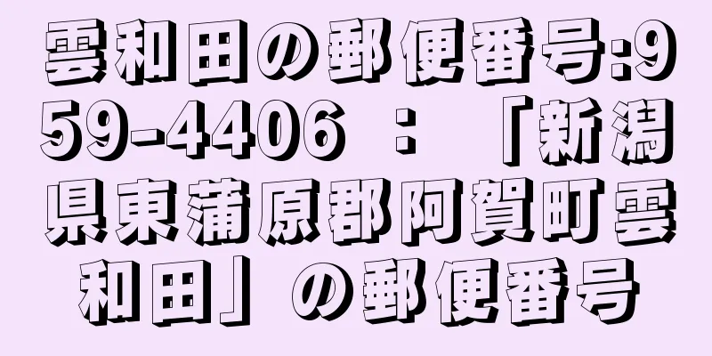 雲和田の郵便番号:959-4406 ： 「新潟県東蒲原郡阿賀町雲和田」の郵便番号