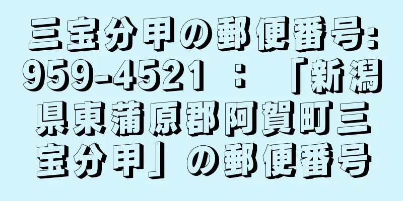 三宝分甲の郵便番号:959-4521 ： 「新潟県東蒲原郡阿賀町三宝分甲」の郵便番号