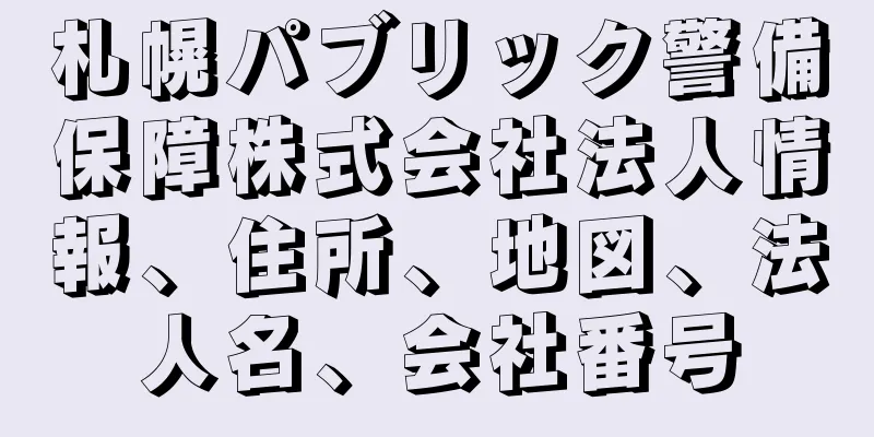 札幌パブリック警備保障株式会社法人情報、住所、地図、法人名、会社番号