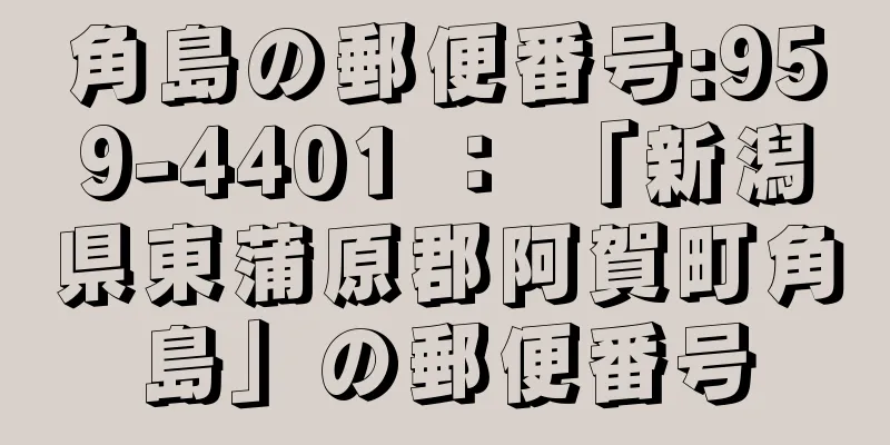 角島の郵便番号:959-4401 ： 「新潟県東蒲原郡阿賀町角島」の郵便番号