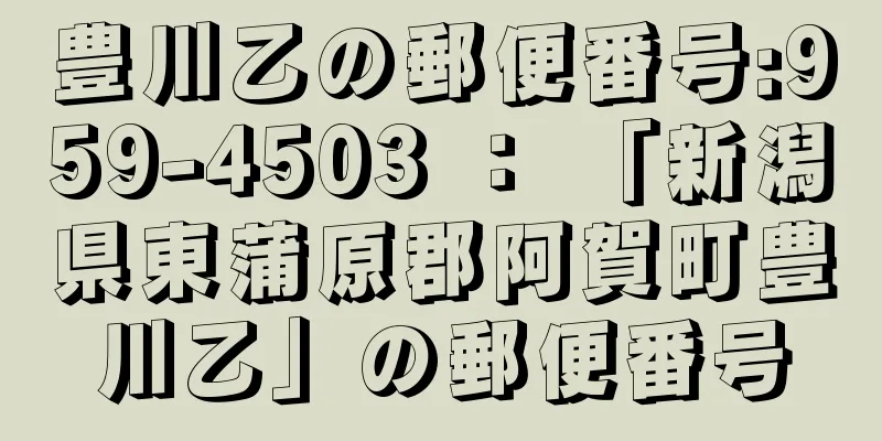 豊川乙の郵便番号:959-4503 ： 「新潟県東蒲原郡阿賀町豊川乙」の郵便番号