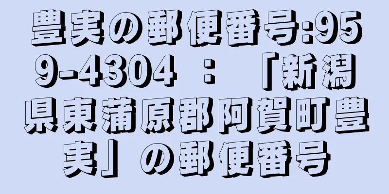 豊実の郵便番号:959-4304 ： 「新潟県東蒲原郡阿賀町豊実」の郵便番号