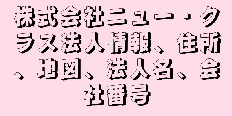 株式会社ニュー・クラス法人情報、住所、地図、法人名、会社番号