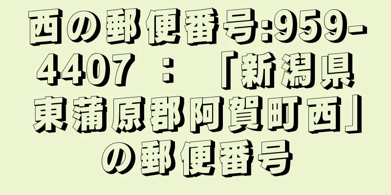 西の郵便番号:959-4407 ： 「新潟県東蒲原郡阿賀町西」の郵便番号