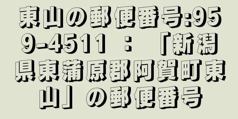 東山の郵便番号:959-4511 ： 「新潟県東蒲原郡阿賀町東山」の郵便番号