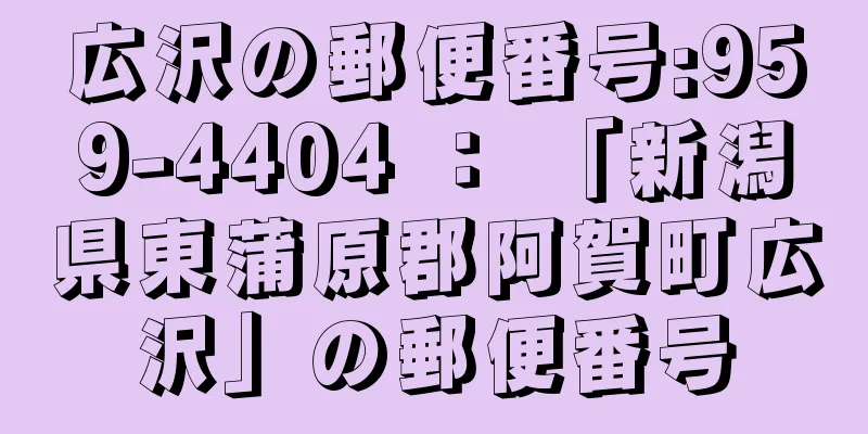 広沢の郵便番号:959-4404 ： 「新潟県東蒲原郡阿賀町広沢」の郵便番号