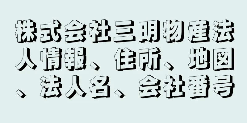 株式会社三明物産法人情報、住所、地図、法人名、会社番号