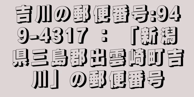 吉川の郵便番号:949-4317 ： 「新潟県三島郡出雲崎町吉川」の郵便番号