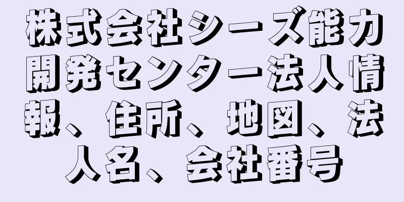 株式会社シーズ能力開発センター法人情報、住所、地図、法人名、会社番号