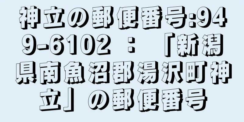 神立の郵便番号:949-6102 ： 「新潟県南魚沼郡湯沢町神立」の郵便番号