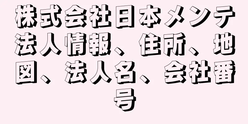 株式会社日本メンテ法人情報、住所、地図、法人名、会社番号