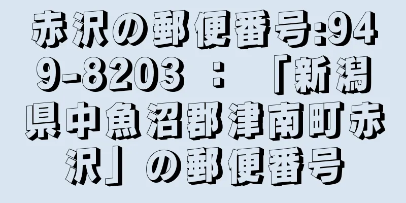 赤沢の郵便番号:949-8203 ： 「新潟県中魚沼郡津南町赤沢」の郵便番号