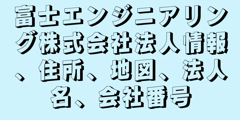 富士エンジニアリング株式会社法人情報、住所、地図、法人名、会社番号