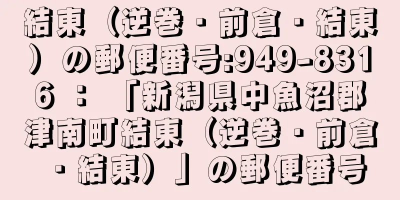 結東（逆巻・前倉・結東）の郵便番号:949-8316 ： 「新潟県中魚沼郡津南町結東（逆巻・前倉・結東）」の郵便番号