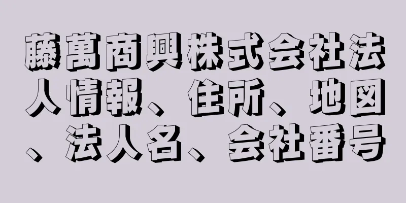 藤萬商興株式会社法人情報、住所、地図、法人名、会社番号