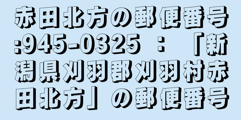 赤田北方の郵便番号:945-0325 ： 「新潟県刈羽郡刈羽村赤田北方」の郵便番号