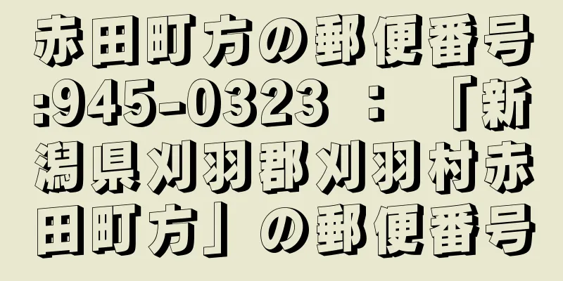 赤田町方の郵便番号:945-0323 ： 「新潟県刈羽郡刈羽村赤田町方」の郵便番号