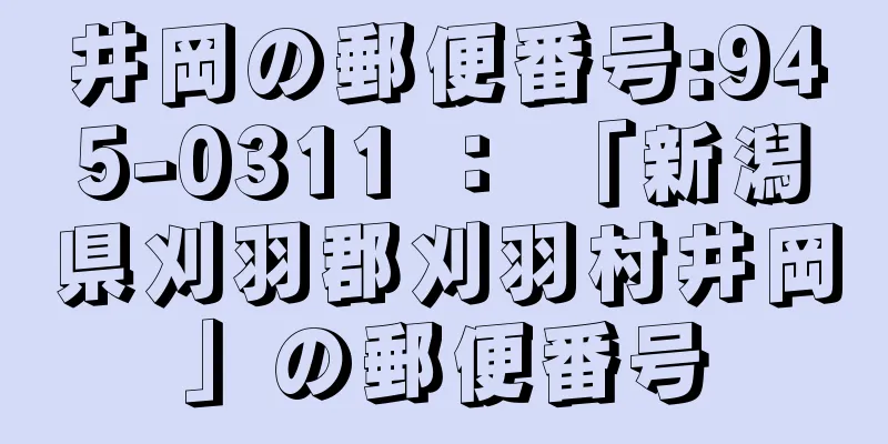 井岡の郵便番号:945-0311 ： 「新潟県刈羽郡刈羽村井岡」の郵便番号