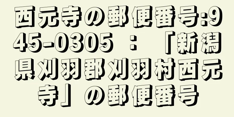 西元寺の郵便番号:945-0305 ： 「新潟県刈羽郡刈羽村西元寺」の郵便番号