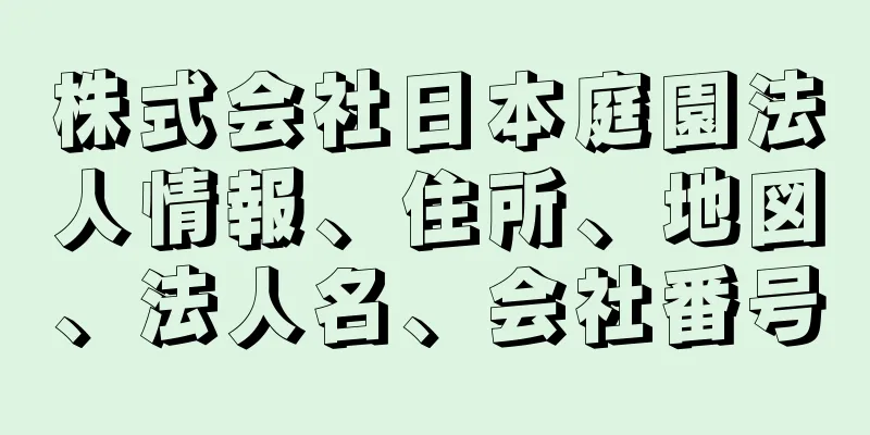 株式会社日本庭園法人情報、住所、地図、法人名、会社番号