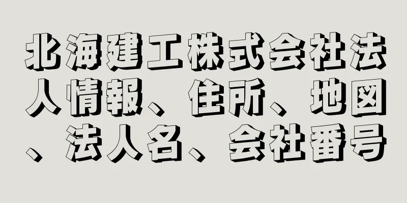 北海建工株式会社法人情報、住所、地図、法人名、会社番号