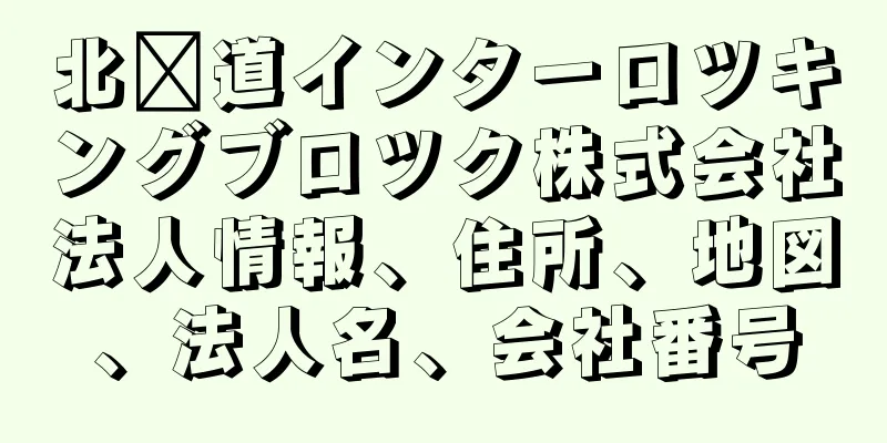 北海道インターロツキングブロツク株式会社法人情報、住所、地図、法人名、会社番号