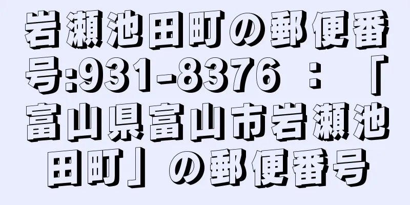 岩瀬池田町の郵便番号:931-8376 ： 「富山県富山市岩瀬池田町」の郵便番号