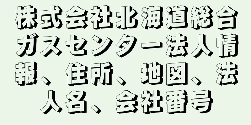 株式会社北海道総合ガスセンター法人情報、住所、地図、法人名、会社番号