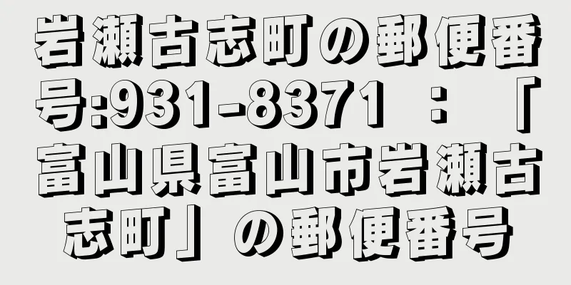 岩瀬古志町の郵便番号:931-8371 ： 「富山県富山市岩瀬古志町」の郵便番号