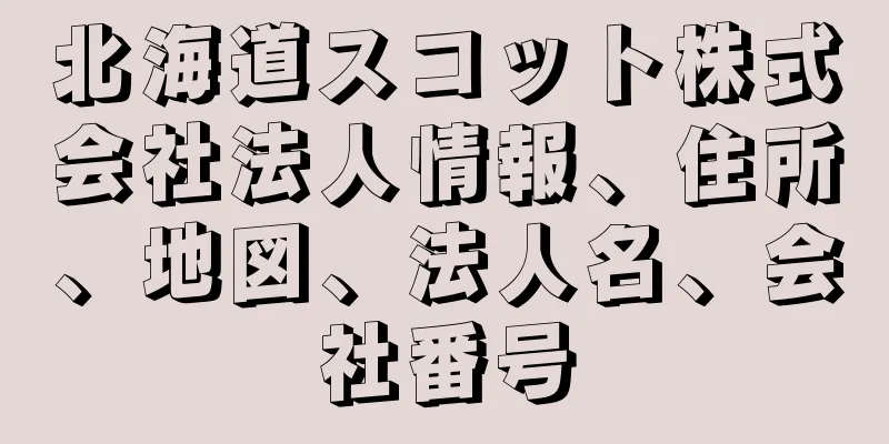 北海道スコット株式会社法人情報、住所、地図、法人名、会社番号