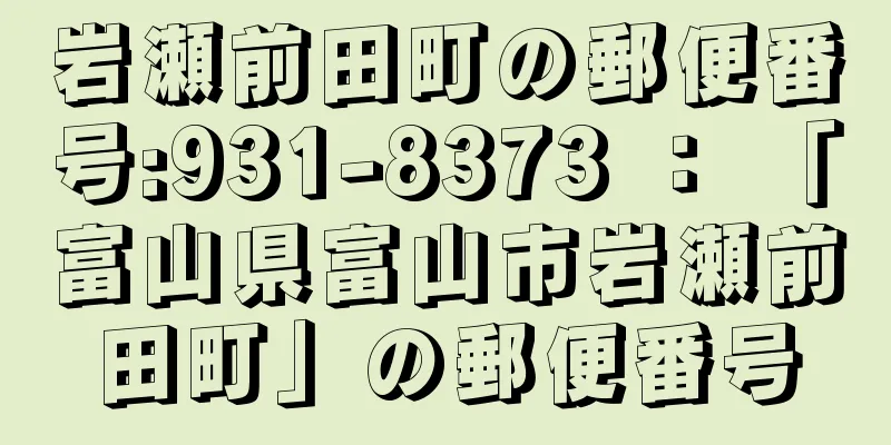 岩瀬前田町の郵便番号:931-8373 ： 「富山県富山市岩瀬前田町」の郵便番号