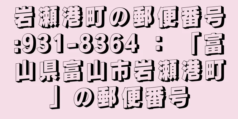 岩瀬港町の郵便番号:931-8364 ： 「富山県富山市岩瀬港町」の郵便番号