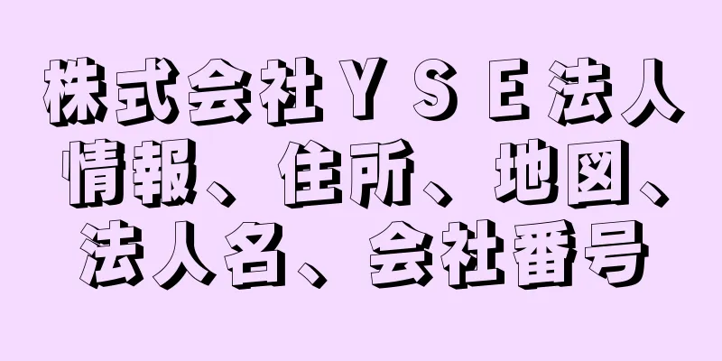 株式会社ＹＳＥ法人情報、住所、地図、法人名、会社番号