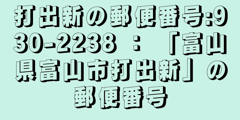 打出新の郵便番号:930-2238 ： 「富山県富山市打出新」の郵便番号