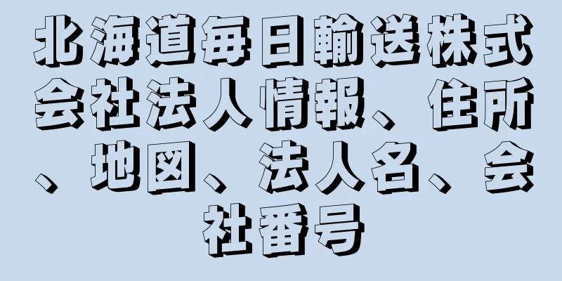 北海道毎日輸送株式会社法人情報、住所、地図、法人名、会社番号