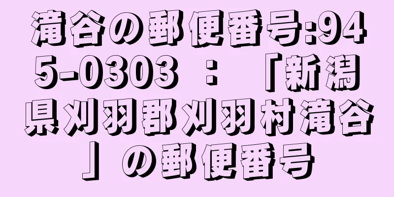 滝谷の郵便番号:945-0303 ： 「新潟県刈羽郡刈羽村滝谷」の郵便番号