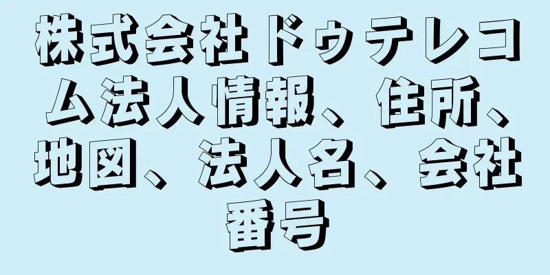 株式会社ドゥテレコム法人情報、住所、地図、法人名、会社番号