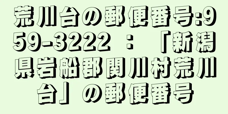 荒川台の郵便番号:959-3222 ： 「新潟県岩船郡関川村荒川台」の郵便番号