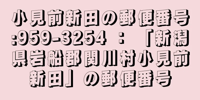 小見前新田の郵便番号:959-3254 ： 「新潟県岩船郡関川村小見前新田」の郵便番号