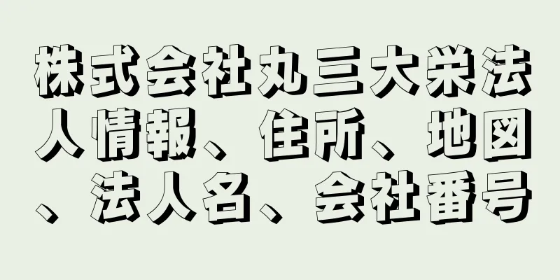 株式会社丸三大栄法人情報、住所、地図、法人名、会社番号