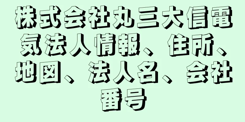 株式会社丸三大信電気法人情報、住所、地図、法人名、会社番号