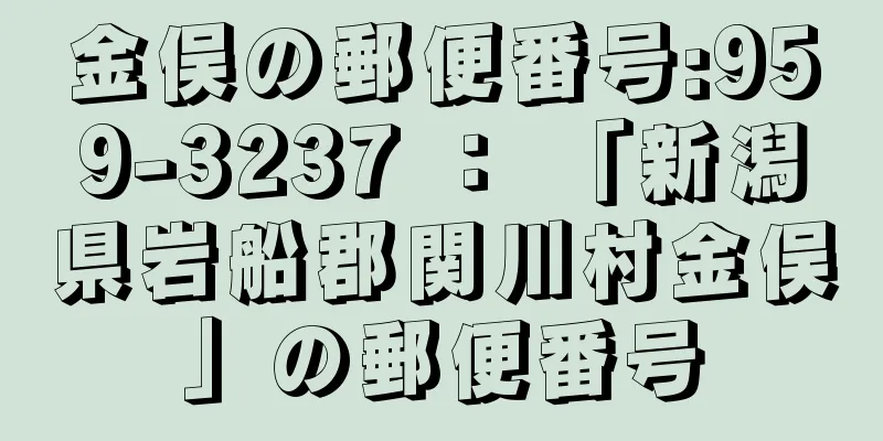 金俣の郵便番号:959-3237 ： 「新潟県岩船郡関川村金俣」の郵便番号