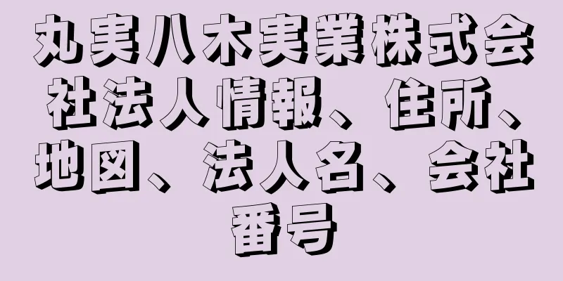 丸実八木実業株式会社法人情報、住所、地図、法人名、会社番号